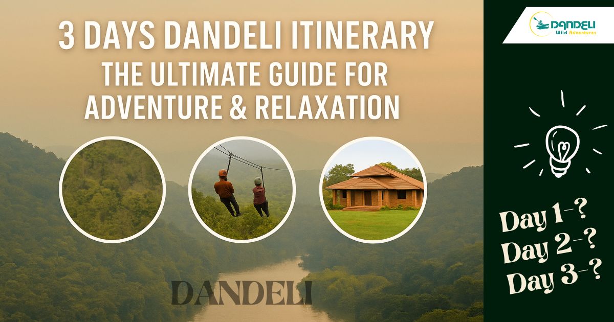 3 Days Dandeli Itinerary - The Ultimate Guide for Adventure & Relaxation